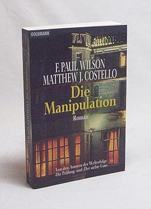 Seller image for Die Manipulation : Roman / F. Paul Wilson ; Matthew J. Costello. Aus dem Amerikan. von Gerhard Beckmann for sale by Versandantiquariat Buchegger