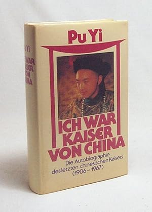 Seller image for Ich war Kaiser von China : vom Himmelssohn zum neuen Menschen / Pu Yi. Hrsg. und aus dem Chines. bers. von Richard Schirach und Mulan Lehner for sale by Versandantiquariat Buchegger