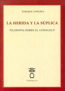 Imagen del vendedor de LA HERIDA Y LA SUPLICA: FILOSOFIA SOBRE EL CONSUELO a la venta por KALAMO LIBROS, S.L.