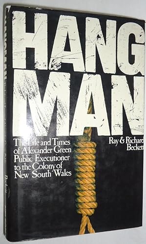 Seller image for Hangman: The Life and Times of Alexander Green Public Executioner to the Colony of New South Wales for sale by E. Manning Books