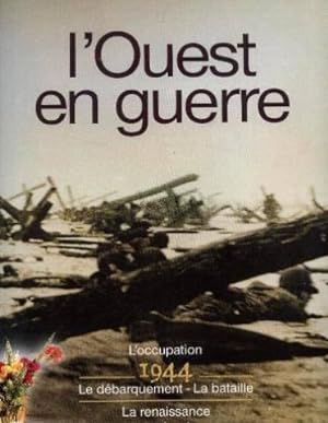 L'OUEST EN GUERRE. 1944. L'OCCUPATION - LE DÉBARQUEMENT - LA BATAILLE - LA RENAISSANCE - LA MÉMOI...