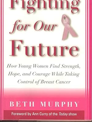 Seller image for Fighting for Our Future : How Young Women Find Strength, Hope, and Courage While Taking Control of Breast Cancer for sale by Joy Norfolk, Deez Books