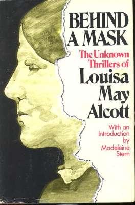 Seller image for Behind a mask : the unknown thrillers of Louisa May Alcott [Behind a mask; or, A woman's power -- Pauline's passion and punishment -- The mysterious key and what it opened -- The abbot's ghost; or, Maurice Treherne's temptation.] for sale by Joseph Valles - Books