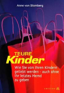 Teure Kinder. Wie Sie von Ihren Kindern geliebt werden - auch ohne Ihr letztes Hemd zu geben.