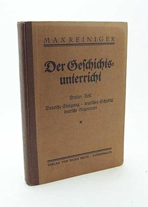 Seller image for Der Geschichtsunterricht : Methodisches Handbuch zur deutschen Volks - und Kulturgeschichte mit besonderer Bercksichtigung der Staats- und Brgerkunde. Dritter Teil: Deutsche Einigung - deutsches Schicksal, deutsche Gegenwart / bearb. Max Reiniger for sale by Versandantiquariat Buchegger