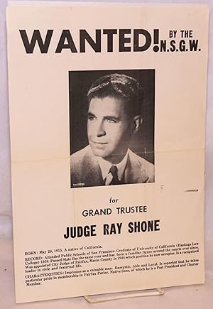 Wanted! by the N.S.G.W. for Grand Trustee, Judge Ray Shone [poster]