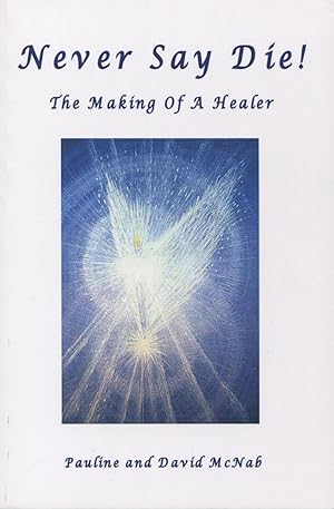 Imagen del vendedor de Never Say Die! The Making Of A Healer a la venta por Kenneth A. Himber