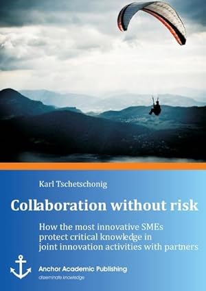 Immagine del venditore per Collaboration without risk: How the most innovative SMEs protect critical knowledge in joint innovation activities with partners venduto da AHA-BUCH GmbH