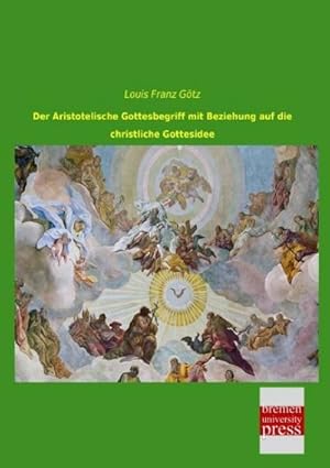 Image du vendeur pour Der Aristotelische Gottesbegriff mit Beziehung auf die christliche Gottesidee mis en vente par AHA-BUCH GmbH