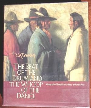 Seller image for The Beat of the Drum and Whoop of the Dance. A Study of the Life and Work of Joseph Henry Sharp (SIGNED) for sale by Canford Book Corral