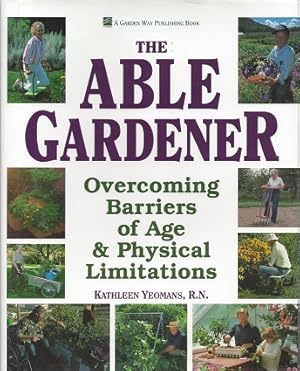 Image du vendeur pour The Able Gardener: Overcoming Barriers of Age & Physical Limitations mis en vente par Storbeck's