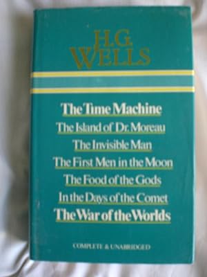 The Time Machine ; the Island of Dr Moreau ; the Invisible Man ; the First Men in the Moon ; the ...