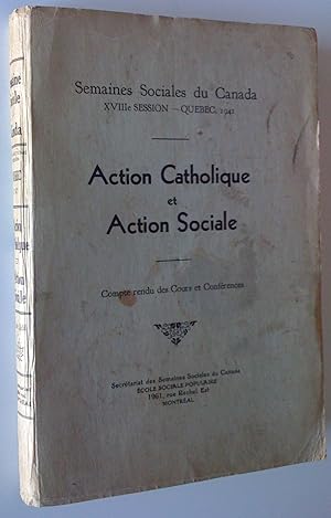 Action catholique et action sociale. Semaines sociales du Canada, XVIIIe session, Québec, 1941. C...
