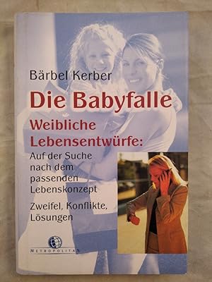 Die Babyfalle : weibliche Lebensentwürfe: auf der Suche nach dem passenden Lebenskonzept , Zweife...