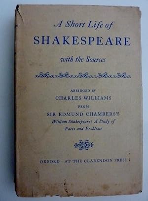"A SHORT LIFE OF SHAKESPEARE WITH THE SOURCES Abridged by CHARLES WILLIAMS FROM SIR EDMUND CHAMBE...