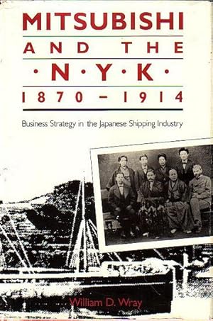 Image du vendeur pour MITSUBISHI AND THE N.Y.K., 1870-1914 - Business Strategy in the Japanese Shipping Industry mis en vente par Jean-Louis Boglio Maritime Books