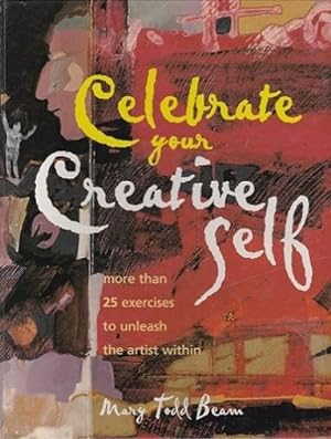 Celebrate Your Creative Self: More Than 25 Exercises to Unleash the Artist Within