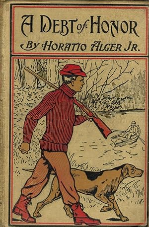 A Debt of Honor. the Story of Gerald Lanes Success in the Far West. by Horatio Alger . with Five ...