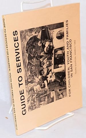 Guide to services for children, youth and families in San Francisco third edition, March 1982