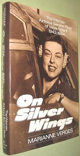 Image du vendeur pour On Silver Wings: The Women Airforce Service Pilots of World War II 1942-1944 mis en vente par Alex Simpson