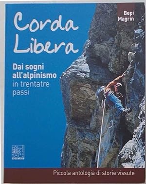 Corda libera. Dai sogni all'alpinismo in trentatrè passi. Piccola antologia di storie vissute.