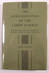 Image du vendeur pour The Africanization of the Labor Market: Educational and Occupational Segmentation in the Cameroun mis en vente par Resource Books, LLC