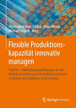 Seller image for Flexible Produktionskapazitt innovativ managen : Handlungsempfehlungen fr die flexible Gestaltung von Produktionssystemen in kleinen und mittleren Unternehmen for sale by AHA-BUCH GmbH