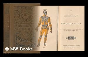 Seller image for The Eclectic Physiology, Or, Guide to Health With Special Reference to the Nature of Alcoholic Drinks and Narcotics and Their Effects Upon the Human System for sale by MW Books Ltd.