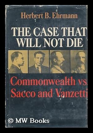 Image du vendeur pour The Case That Will Not Die; Commonwealth Vs. Sacco and Vanzetti mis en vente par MW Books Ltd.