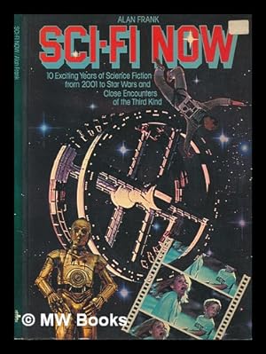 Seller image for Sci-Fi Now : 10 Exciting Years of Science Fiction from 2001 to Star Wars and Beyond . / [By] Alan Frank for sale by MW Books Ltd.