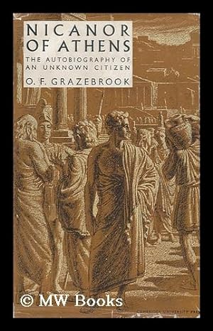 Immagine del venditore per Nicanor of Athens; the Autobiography of an Unknown Citizen by O. F. Grazebrook venduto da MW Books Ltd.