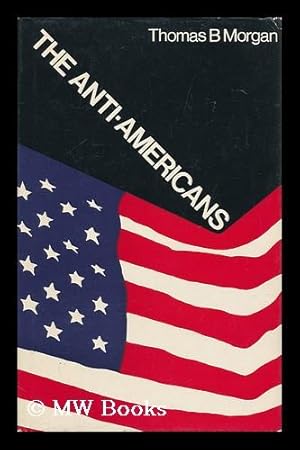 Seller image for The Anti-Americans [By] Thomas B. Morgan for sale by MW Books Ltd.