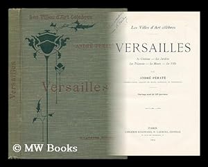 Image du vendeur pour Versailles : Le Chateau--Les Jardins--Les Trianons-- Le Musee--La Ville / Par Andre Perate . Ouvrage Orne De 149 Gravures mis en vente par MW Books Ltd.