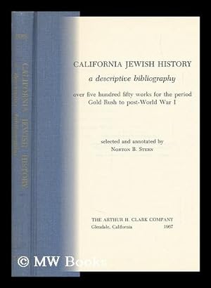 Seller image for California Jewish History; a Descriptive Bibliography: over Five Hundred Fifty Works for the Period Gold Rush to Post-World War I. Selected and Annotated by Norton B. Stern for sale by MW Books Ltd.