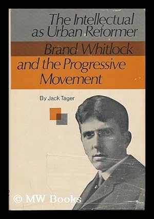 Imagen del vendedor de The Intellectual As Urban Reformer; Brand Whitlock and the Progressive Movement a la venta por MW Books Ltd.