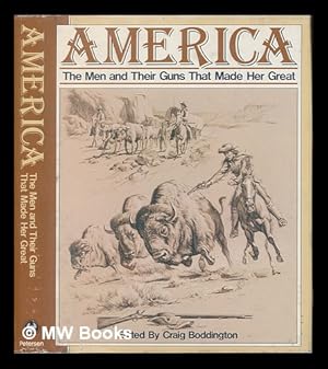 Seller image for America, the Men and Their Guns That Made Her Great / Edited by Craig Boddington for sale by MW Books