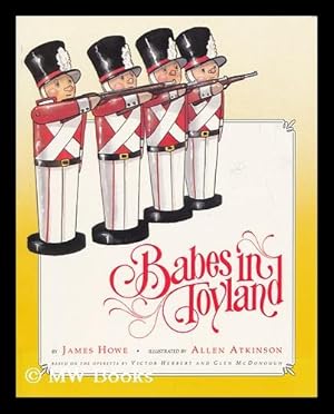 Immagine del venditore per Babes in Toyland / by James Howe ; Illustrated by Allen Atkinson ; Based on the Operetta by Victor Herbert and Glen MacDonough venduto da MW Books