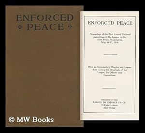 Seller image for Enforced Peace; Proceedings of the Annual National Assemblage of the League to Enforce Peace, Washington, May 26-27, 1916, . . . with an Introductory Chapter and Appendices Giving the Proposals of the League, its Officers and Committees for sale by MW Books