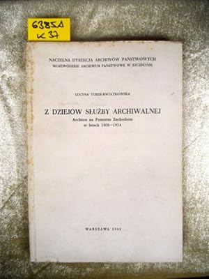 Z Dziejow Sluzby Archiwalnej. Archiwa na Pomorzu Zachodnim w latach 1808-1914.