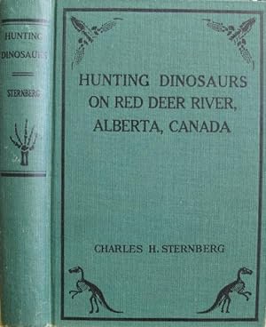 Hunting Dinosaurs in the Bad Lands of the Red Deer River, Alberta Canada. A Sequel to the Life of...