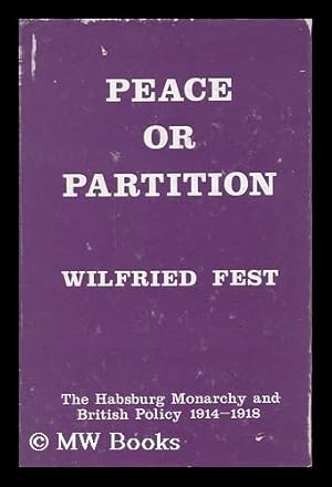 Seller image for Peace or Partition : the Habsburg Monarchy and British Policy, 1914-1918 / by Wilfried Fest for sale by MW Books