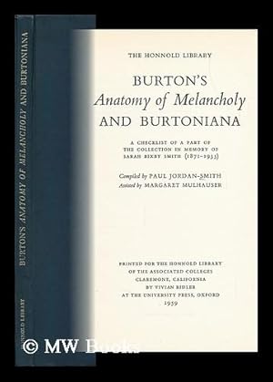 Seller image for Burton's Anatomy of Melancholy and Burtoniana : a Checklist of a Part of the Collection in Memory of Sarah Bixby Smith (1871-1935) / Compiled by Paul Jordan-Smith ; Assisted by Margaret Mulhauser for sale by MW Books