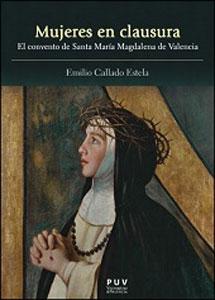 Imagen del vendedor de MUJERES EN CLAUSURA: EL CONVENTO DE SANTA MARIA MAGDALENA DE VALENCIA a la venta por KALAMO LIBROS, S.L.