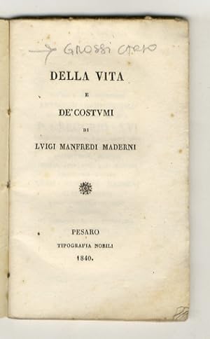 Seller image for Della vita e de' costumi di Luigi Manfredi Maderni. (All'Ill. e Rev. Mons. Ambrogio Campodonico, cameriere segreto di N.S. P. Gregorio XVI.in testimonio di ossequio e di gratuitudine dona e dedica). for sale by Libreria Oreste Gozzini snc