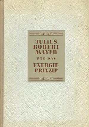 Bild des Verkufers fr Robert Mayer und das Energieprinzip 1842 - 1942. Gedenkschrift zur 100. Wiederkehr der Entdeckung des Energieprinzips. zum Verkauf von Antiquariat Bernhardt