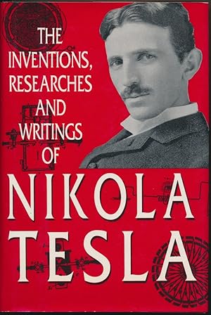 The Inventions, Researches and Writings of Nikola Tesla.