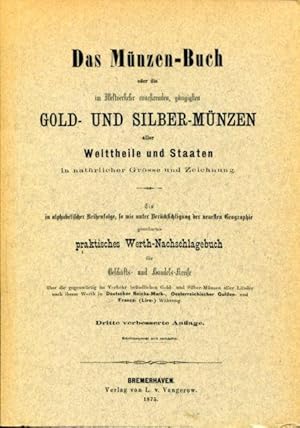 Das Münzen-Buch oder die im Weltverkehr coursirenden, gängigsten Gold- und Silber-Münzen aller We...