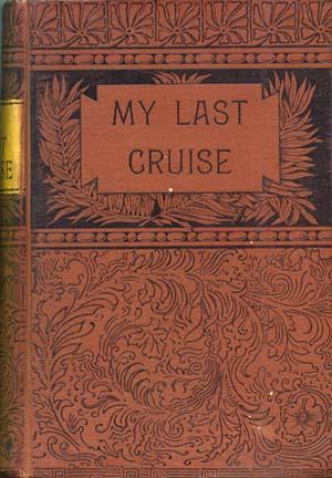 Seller image for My Last Cruise. Where We Went And What We Saw: Being An Account Of Visits To The Malay And Loo-Choo Islands, The Coasts Of China, Formosa, Japan, Kamtschatka, Siberia, And The Mouth Of The Amoor River, Interspersed with Amusing Incidents . for sale by George C. Baxley