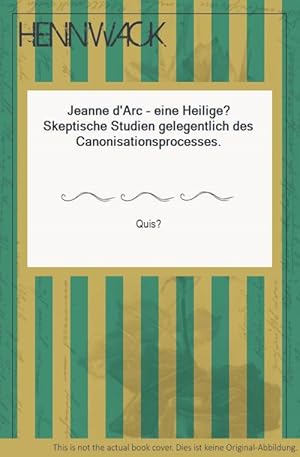 Jeanne d'Arc - eine Heilige? Skeptische Studien gelegentlich des Canonisationsprocesses.