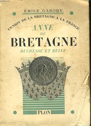 Bild des Verkufers fr L'UNION DE LA BRETAGNE A LA FRANCE: ANNE DE BRETAGNE DUCHESSE ET REINE zum Verkauf von Le-Livre